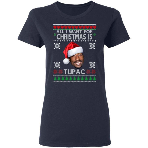 Christmas Gift All I want for Christmas is Tupac Christmas Shirt Ladies T-Shirt Navy S