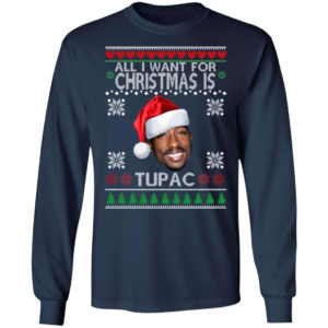 Christmas Gift All I want for Christmas is Tupac Christmas Shirt Long Sleeve Navy S