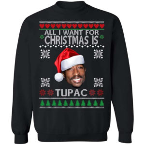 Christmas Gift All I want for Christmas is Tupac Christmas Shirt Sweatshirt Black S