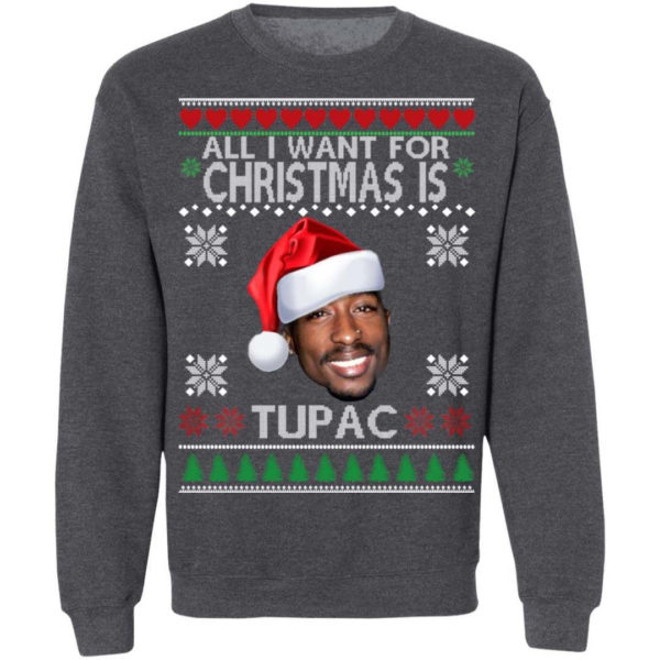 Christmas Gift All I want for Christmas is Tupac Christmas Shirt Sweatshirt Dark Heather S