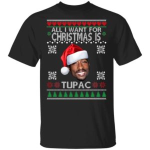 Christmas Gift All I want for Christmas is Tupac Christmas Shirt Unisex T-Shirt Black S
