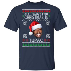 Christmas Gift All I want for Christmas is Tupac Christmas Shirt Unisex T-Shirt Navy S