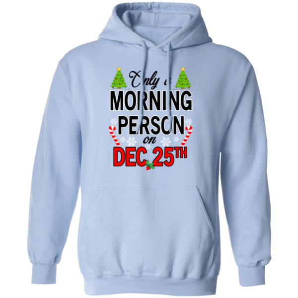 Christmas Gift Only A Morning Person On December 25th Shirt Hoodie Light Blue S