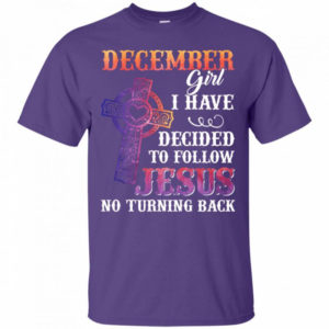 December Girl I Have Decided To Follow Jesus No Turning Back T-Shirt Unisex T-Shirt Purple S