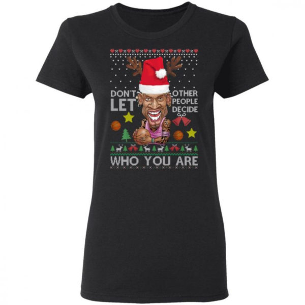 Don’t Let Other People Decide Who You Are Dennis Rodman Christmas Shirt Ladies T-Shirt Black S