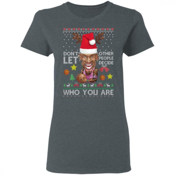 Don’t Let Other People Decide Who You Are Dennis Rodman Christmas Shirt Ladies T-Shirt Dark Heather S