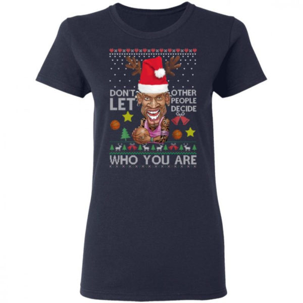 Don’t Let Other People Decide Who You Are Dennis Rodman Christmas Shirt Ladies T-Shirt Navy S
