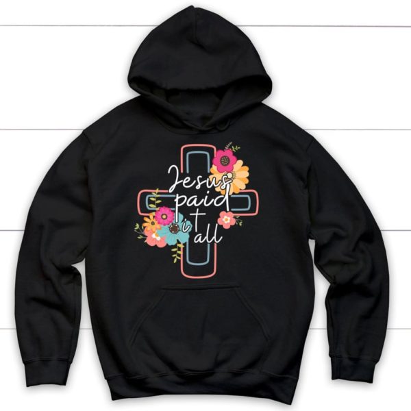 Flower Cross Jesus Paid It All Hoodie Product Photo