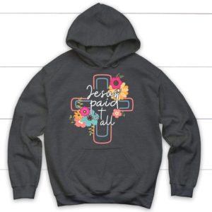 Flower Cross Jesus Paid It All Hoodie Product Photo