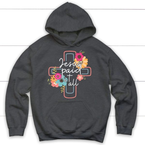 Flower Cross Jesus Paid It All Hoodie Product Photo