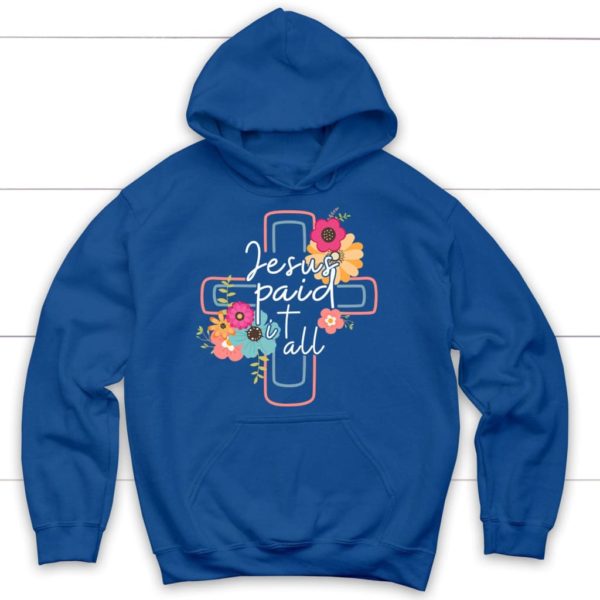 Flower Cross Jesus Paid It All Hoodie Product Photo