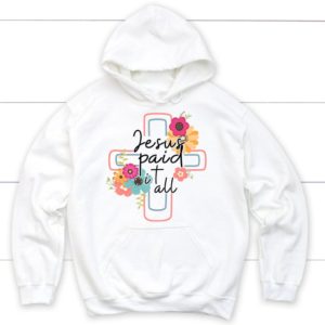 Flower Cross Jesus Paid It All Hoodie Product Photo