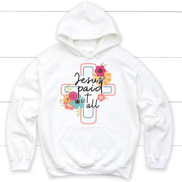 Flower Cross Jesus Paid It All Hoodie Product Photo