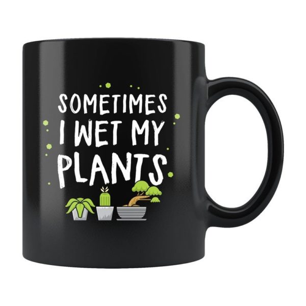Garden Sometimes I Wet My Plants Coffee Mug Mug 11oz Black One Size