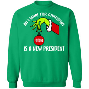Grinch Hand All I Want For Christmas Is A New President Christmas Shirt Crewneck Sweatshirt Irish Green S