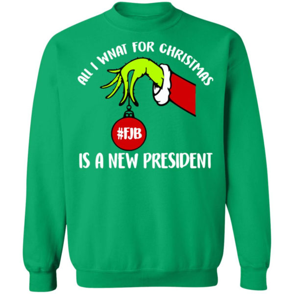 Grinch Hand All I Want For Christmas Is A New President Christmas Shirt Crewneck Sweatshirt Irish Green S
