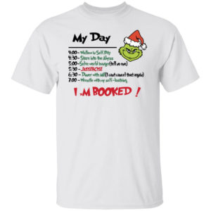 Grinch My Day Task I’m Booked Shirt Unisex T-Shirt White S