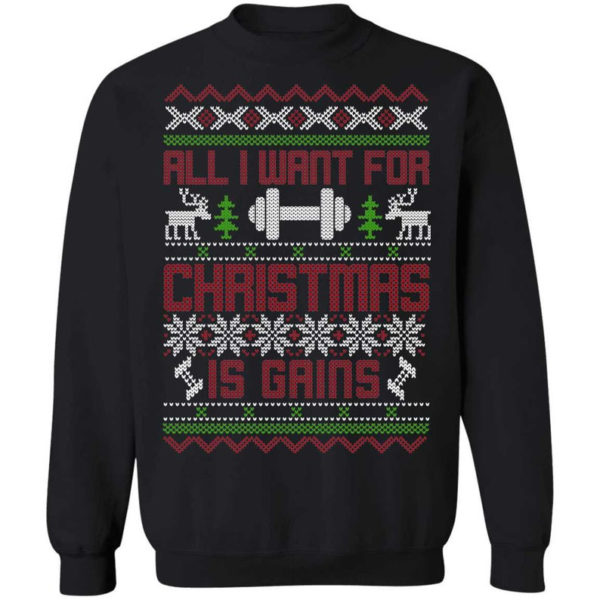 Gym Lover All I Want For Christmas Is Gains T-Shirt Sweatshirt Sweatshirt Black S