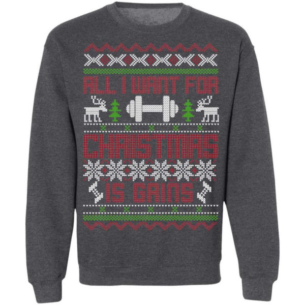 Gym Lover All I Want For Christmas Is Gains T-Shirt Sweatshirt Sweatshirt Dark Heather S