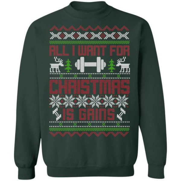 Gym Lover All I Want For Christmas Is Gains T-Shirt Sweatshirt Sweatshirt Forest Green S