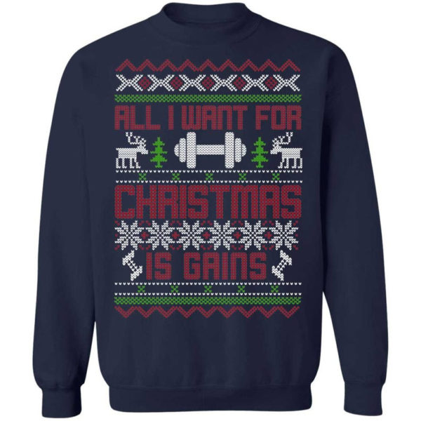 Gym Lover All I Want For Christmas Is Gains T-Shirt Sweatshirt Sweatshirt Navy S