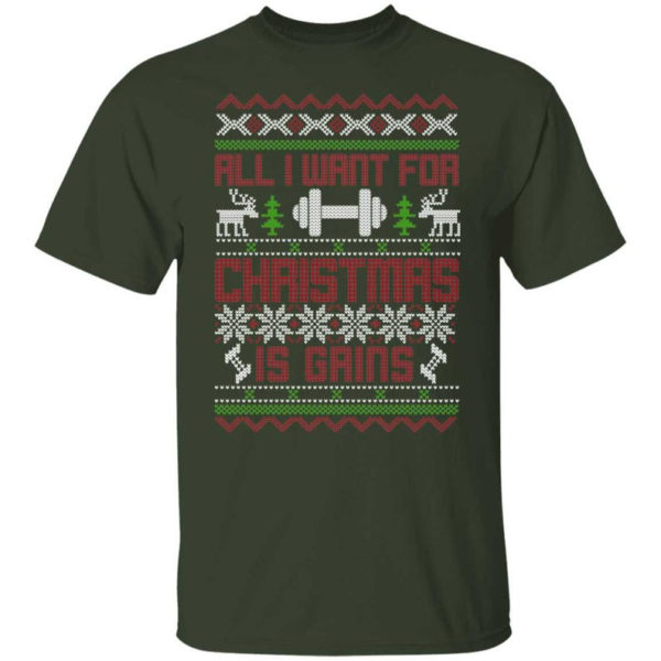Gym Lover All I Want For Christmas Is Gains T-Shirt Sweatshirt Unisex T-Shirt Forest Green S
