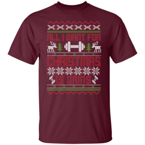 Gym Lover All I Want For Christmas Is Gains T-Shirt Sweatshirt Unisex T-Shirt Maroon S