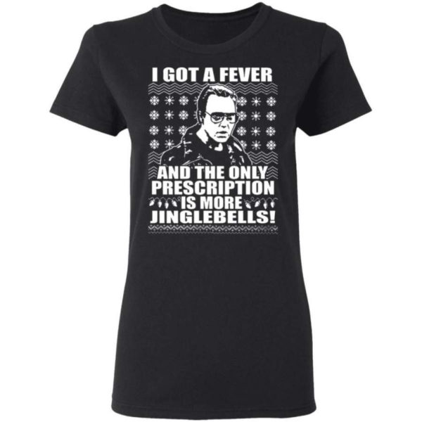 I Got A Fever And The Only Prescription Is More Jingle Bells Christmas Shirt Ladies T-Shirt Black S