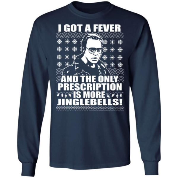 I Got A Fever And The Only Prescription Is More Jingle Bells Christmas Shirt Long Sleeve Navy S