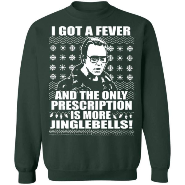 I Got A Fever And The Only Prescription Is More Jingle Bells Christmas Shirt Sweatshirt Forest Green S