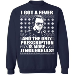 I Got A Fever And The Only Prescription Is More Jingle Bells Christmas Shirt Sweatshirt Navy S