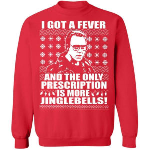 I Got A Fever And The Only Prescription Is More Jingle Bells Christmas Shirt Sweatshirt Red S