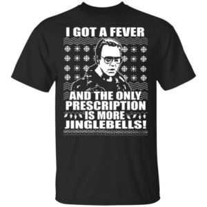 I Got A Fever And The Only Prescription Is More Jingle Bells Christmas Shirt Unisex T-Shirt Black S