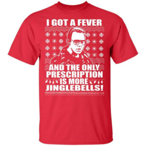 I Got A Fever And The Only Prescription Is More Jingle Bells Christmas Shirt Unisex T-Shirt Red S