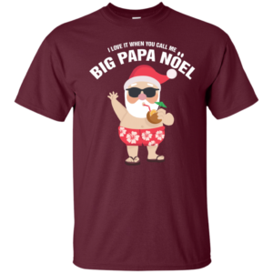 I Love It When You Call Me Big Papa Noel Christmas T-shirt Unisex T-Shirt Maroon S