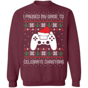 I Paused My Game To Celebrate Christmas Party Game Lover Christmas Shirt Sweatshirt Maroon S