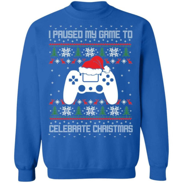 I Paused My Game To Celebrate Christmas Party Game Lover Christmas Shirt Sweatshirt Royal S