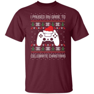 I Paused My Game To Celebrate Christmas Party Game Lover Christmas Shirt Unisex T-Shirt Maroon S