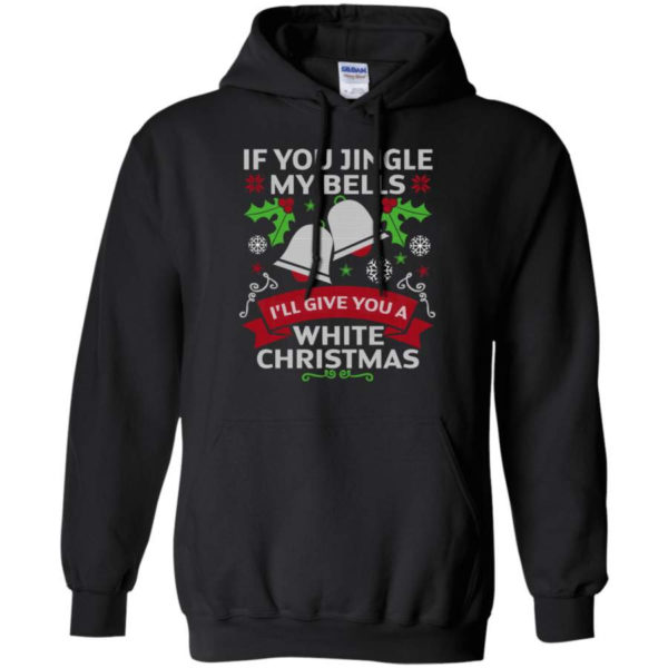 If You Jingle My Bells I'll Give You A White Christmas Shirt Hoodie Black S