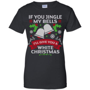 If You Jingle My Bells I'll Give You A White Christmas Shirt Ladies T-Shirt Black S