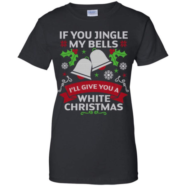 If You Jingle My Bells I'll Give You A White Christmas Shirt Ladies T-Shirt Black S