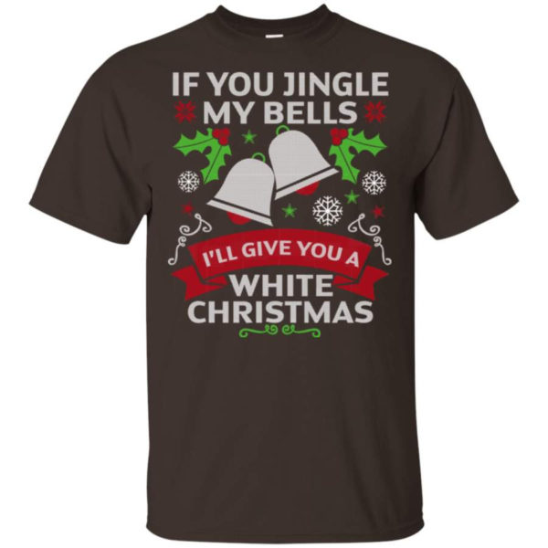 If You Jingle My Bells I'll Give You A White Christmas Shirt Unisex T-Shirt Dark Chocolate S