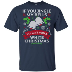 If You Jingle My Bells I'll Give You A White Christmas Shirt Unisex T-Shirt Navy S