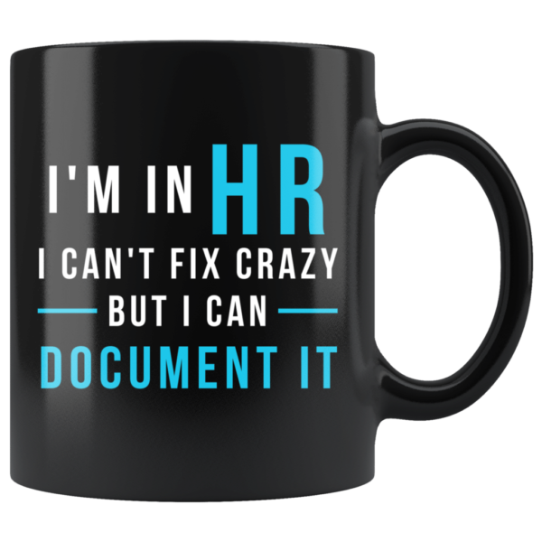 I'm In Hr I Can't Fix Crazy But I Can Document It Coffee Mug Mug 11oz Black One Size
