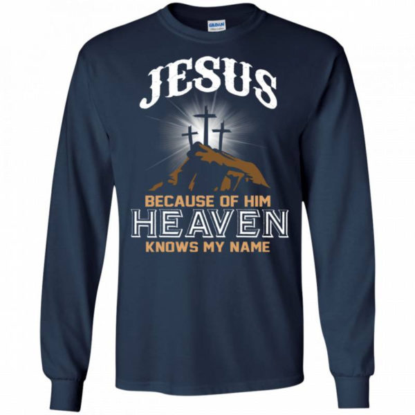 Jesus Because of Him Heaven Knows My Name Christmas Shirt Long Sleeve Navy S