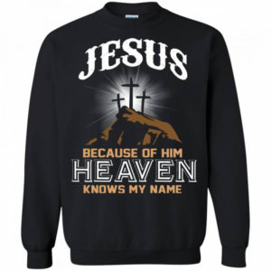 Jesus Because of Him Heaven Knows My Name Christmas Shirt Sweatshirt Black S