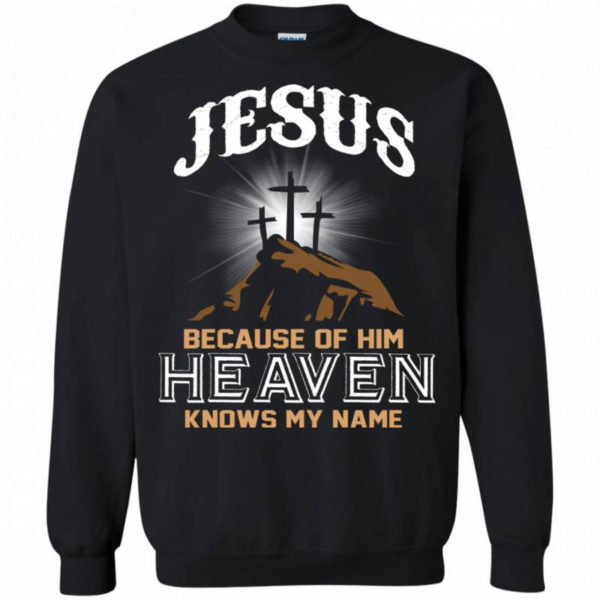 Jesus Because of Him Heaven Knows My Name Christmas Shirt Sweatshirt Black S