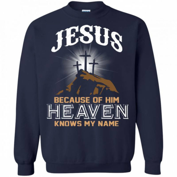 Jesus Because of Him Heaven Knows My Name Christmas Shirt Sweatshirt Navy S