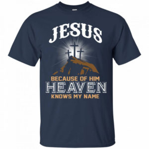 Jesus Because of Him Heaven Knows My Name Christmas Shirt Unisex T-Shirt Navy S