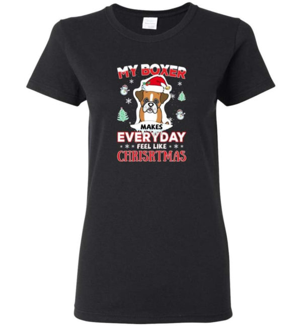 My Boxer Makes Everyday Feel Like Christmas Dog Lover Christmas Shirt Ladies T-Shirt Black S